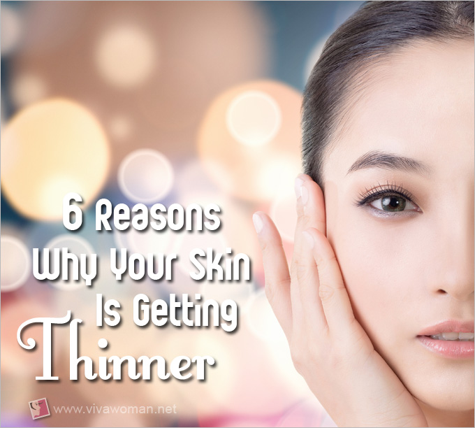6 Reasons Why Your Skin Is Getting Thinner